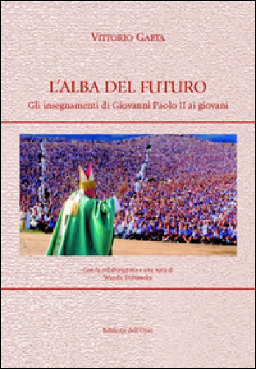 L'alba Del Futuro. Gli Insegnamenti Di Giovanni Paolo Ii Ai Giovani