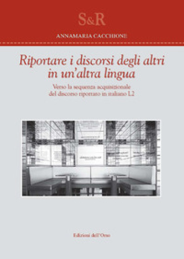 Riportare I Discorsi Degli Altri In Un'altra Lingua. Verso La Sequenza Acquisizionale Del Discorso Riportato In Italiano L2