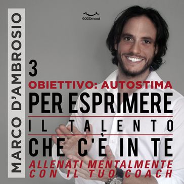 Obiettivo: Autostima 3. Per esprimere il Talento che c'è in te