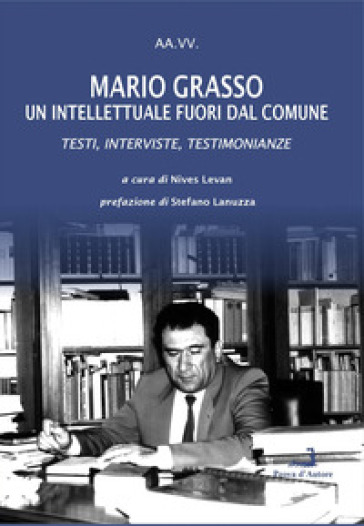 Mario Grasso. Un intellettuale fuori dal comune. Testi, interviste, testimonianze