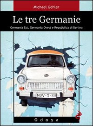 Le Tre Germanie. Germania Est, Germania Ovest E Repubblica Di Berlino