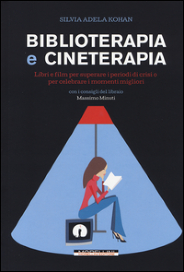 Biblioterapia E Cineterapia. Libri E Film Per Superare I Momenti Di Crisi O Per Celebrare I Momenti Migliori