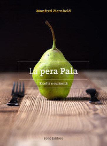 La Pera Pala. Ricette E Curiosità