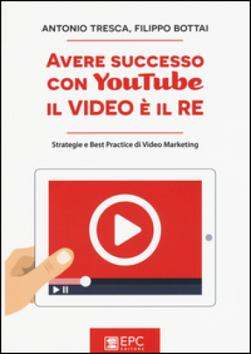 Avere Successo Con Youtube, Il Video è Il Re. Strategie E Best Practice Di Video Marketing