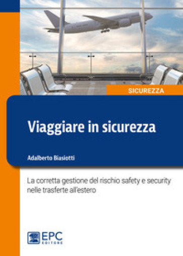 Viaggiare in sicurezza. La corretta gestione del rischio safety e security nelle trasferte all'estero