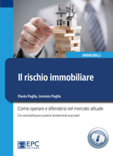 Il rischio immobiliare. Come operare e difendersi nel mercato immobiliare attuale. Con esemplificazioni pratiche direttamente scaricabili. Con Contenuto digitale per download e accesso online