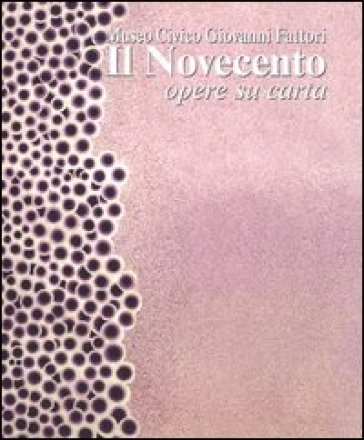Il Novecento. Museo civico Giovanni Fattori. Opere su carta. Ediz. illustrata