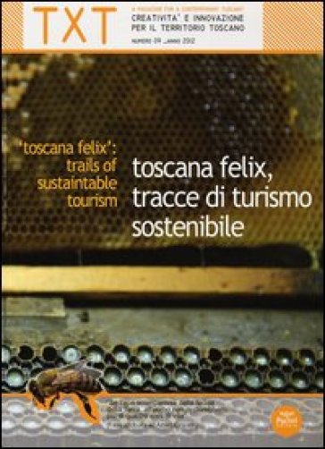 Txt. Creatività e innovazione per il territorio toscano (2012). Ediz. italiana e inglese. Vol. 9: Toscana felix, tracce di turismo sostenibile