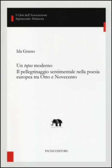 Un topos moderno. Il pellegrinaggio sentimentale nella poesia europea tra Otto e Novecento