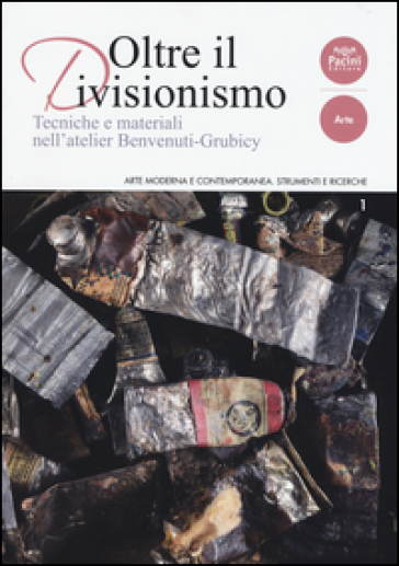 Oltre il divisionismo. Tecniche e materiali nell'atelier Benvenuti-Grubicy. Ediz. illustrata