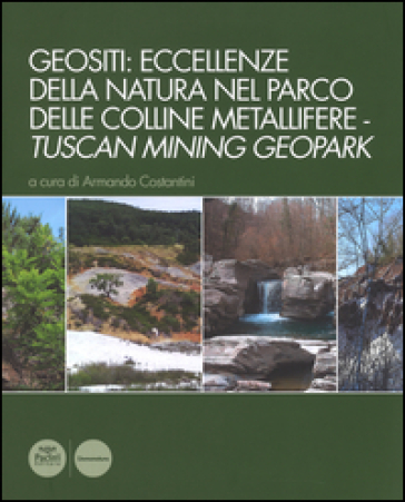 Geositi: eccellenze della natura nel Parco delle colline metallifere-Tuscan mining geopark. Ediz. illustrata