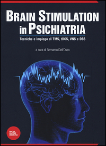 Brain stimulation in psichiatria. Tecniche ed impiego di TMS, tDCS, VNS e DBS