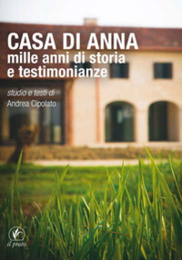 Casa Di Anna. Mille Anni Di Storia E Testimonianze