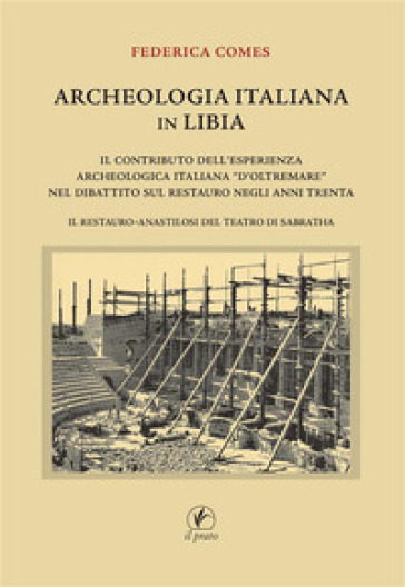 Archeologia italiana in Libia. Il contributo dell'esperienza archeologica «d'oltremare» nel dibattito sul restauro negli anni Trenta. Il restauro-anastilosi del teatro di Sabratha-0
