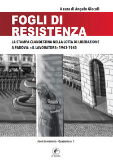 Fogli di Resistenza. La stampa clandestina nella lotta di liberazione a Padova: «Il lavoratore» 1943-1945