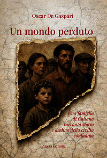 Un mondo perduto. Una famiglia di Caltana racconta storia e declino della civiltà contadina