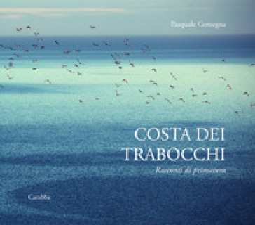 Costa dei Trabocchi. Racconti di primavera. Ediz. a colori