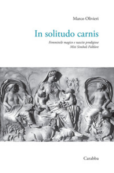 In solitudo carnis. Femminile magico e nascite prodigiose. Miti simboli folklore