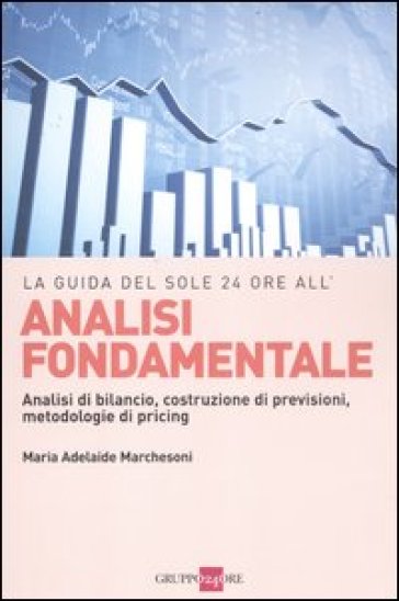 Analisi Fondamentale. Analisi Di Bilancio, Costruzione Di Previsioni, Metodologie Di Pricing