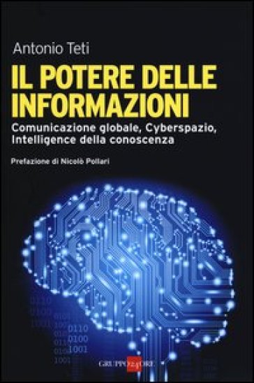 Il Potere Delle Informazioni. Comunicazione Globale, Cyberspazio, Intelligence Della Conoscenza