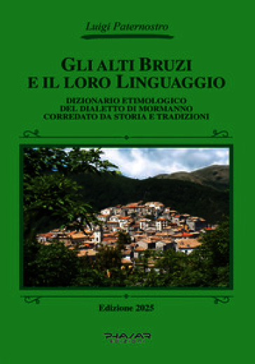 Gli Alti Bruzi e il loro linguaggio. Dizionario etimologico del dialetto di Mormanno corredato da storia e tradizioni