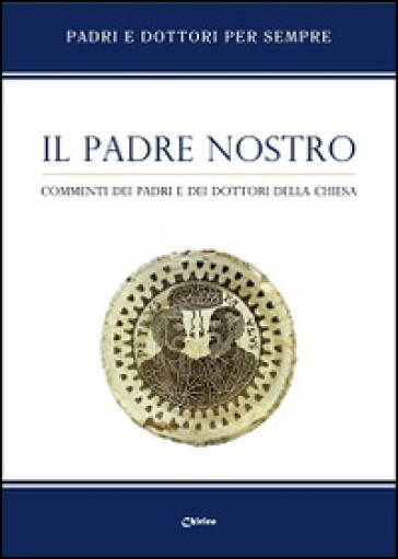 Il Padre Nostro. Commenti Dei Padri E Dei Dottori Della Chiesa