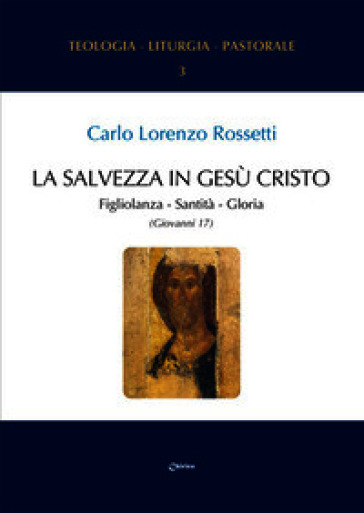 La Salvezza in Gesù Cristo. Figliolanza, Santità, Gloria (Giovanni 17)