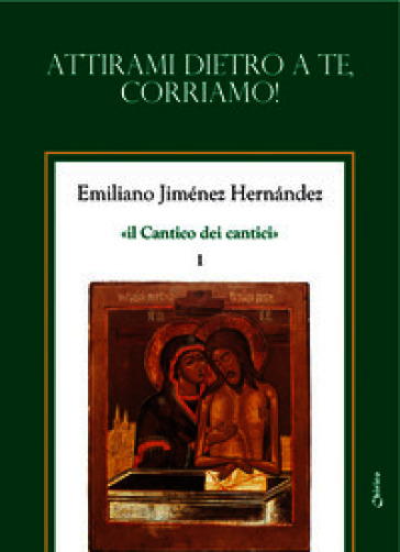 Il Cantico dei cantici. Nuova ediz.. Vol. 1: Attirami dietro a te, corriamo!