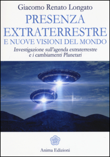 Presenza extraterrestre e nuove visioni del mondo. Investigazione sull'agenda extraterrestre e cambiamenti planetari