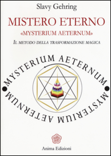 Mistero eterno. Mysterium aeternum. Il metodo della trasformazione magica