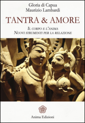 Tantra &amp; amore. Il corpo e l'anima. Nuovi strumenti per la relazione