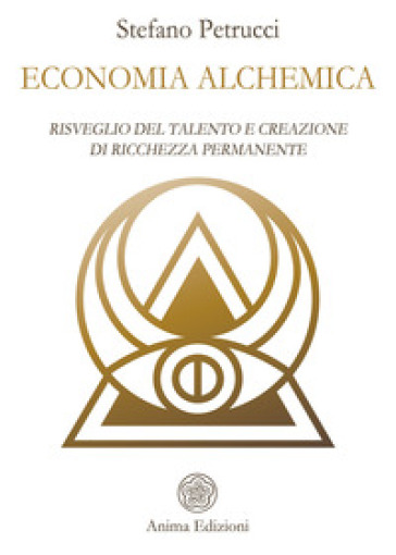 Economia alchemica. Risveglio del talento e creazione di ricchezza permanente