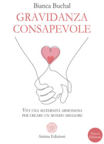 Gravidanza consapevole. Vivi una maternità armoniosa per creare un mondo migliore