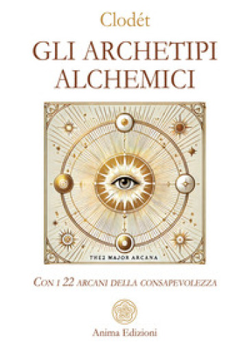 Gli archetipi alchemici. Con i 22 arcani della consapevolezza. Con 22 Carte