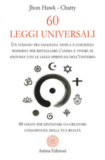 60 Leggi Universali. Un Viaggio Tra Saggezza Antica E Coscienza Moderna Per Risvegliare L'anima E Vivere In Sintonia Con Le Leggi Spirituali Dell'universo. 60 Chiavi Per Diventare Co-Creatore Cons...