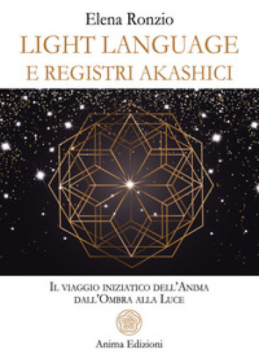 Light language e registri akashici. Il viaggio iniziatico dell'anima dall'ombra alla luce
