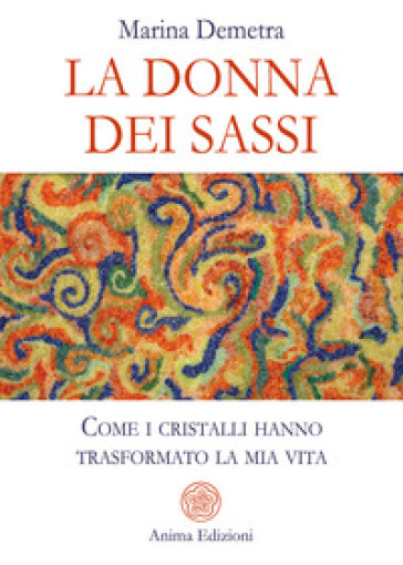 La donna dei sassi. Come i cristalli hanno trasformato la mia vita