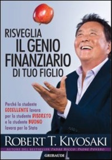 Risveglia il genio finanziario di tuo figlio. Perché lo studente eccellente lavora per lo studente discreto e lo studente buono lavora per lo Stato