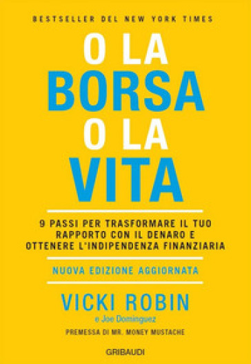 O la borsa o la vita. 9 passi per trasformare il tuo rapporto con il denaro e ottenere l'indipendenza finanziaria. Nuova ediz.