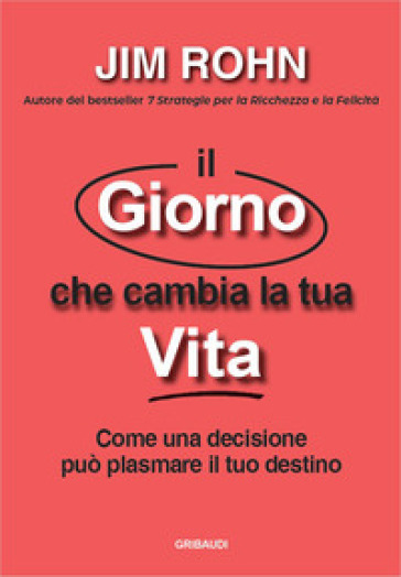 Il giorno che cambia la tua vita. Come una decisione può plasmare il tuo destino