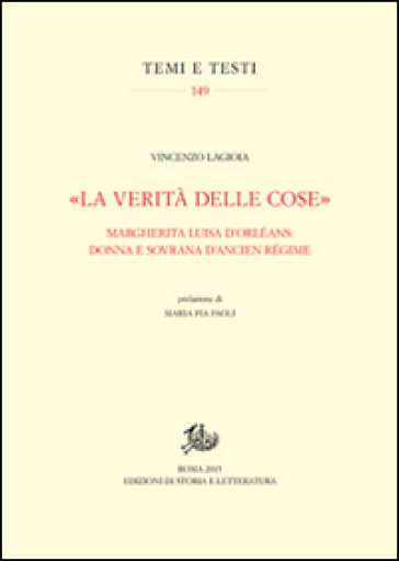 «La verità delle cose». Margherita Luisa D'Orléans: donna e sovrana d'Ancien Régime