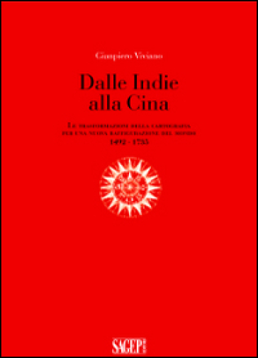 Dalle Indie alla Cina. Le trasformazioni della cartografia per una nuova raffigurazione del mondo 1492-1735