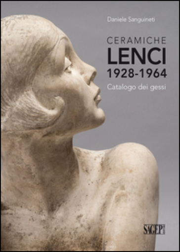 Ceramiche Lenci 1928-1964. Catalogo Dei Gessi. Ediz. Illustrata