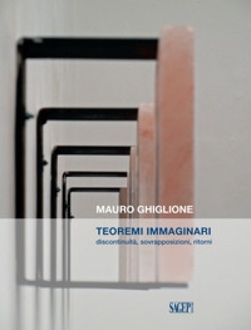 Teoremi immaginari. Discontinuità, sovrapposizioni, ritorni. Catalogo della mostra (Genova, 21 novembre 2019-16 febbraio 2020)