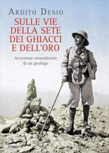 Sulle vie della sete dei ghiacci e dell'oro. Avventure straordinarie di un geologo