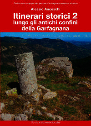 Itinerari storici. Vol. 2: Lungo gli antichi confini della Garfagnana