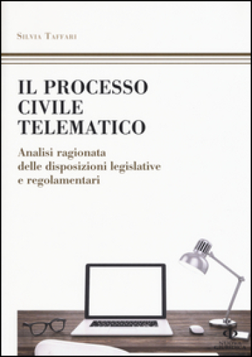 Il Processo Civile Telematico. Analisi Ragionata Delle Disposizioni Legislative E Regolamentari