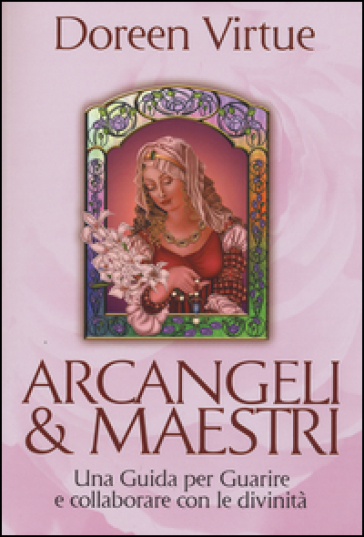 Arcangeli & maestri. Una guida per guarire e collaborare con le divinità