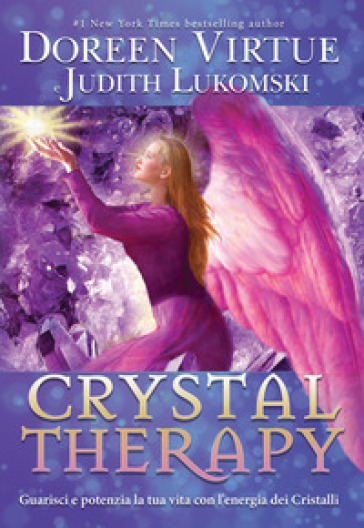 Crystal Therapy. Guarisci e potenzia la tua vita con l'energia dei cristalli