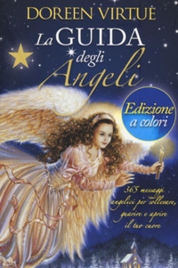La guida degli angeli. 365 messaggi angelici per sollevare, guarire e aprire il tuo cuore